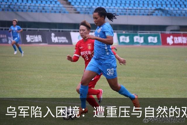 乌军陷入困境：遭重压与自然的双重困扰