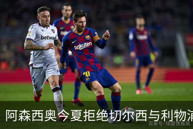 阿森西奥今夏拒绝切尔西与利物浦报价，选择留队寻求机会